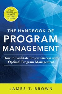 The Handbook of Program Management: How to Facilitate Project Success with Optimal Program Management; James T Brown; 2014