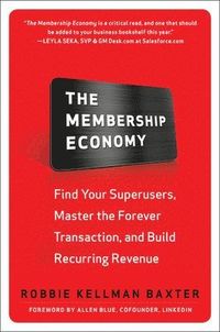 The Membership Economy: Find Your Super Users, Master the Forever Transaction, and Build Recurring Revenue; Robbie Kellman Baxter; 2015