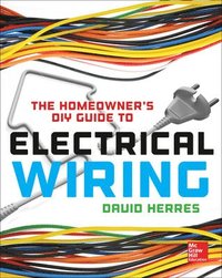 The Homeowner's DIY Guide to Electrical Wiring; David Herres; 2015