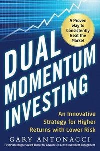 Dual Momentum Investing: An Innovative Strategy for Higher Returns with Lower Risk; Gary Antonacci; 2014