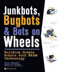 JunkBots, Bugbots, and Bots on Wheels: Building Simple Robots With BEAM Technology; David Hrynkiw; 2002