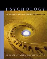 Psychology: The Science of Mind and Behavior; Michael W Passer, Ronald Edward Smith, Ronald Edward; 2004