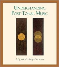 Understanding Post-Tonal Music; Miguel Roig-Francoli; 2007