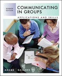 Communicating in Groups: Applications and Skills; Katherine Adams, Gloria Galanes; 2009