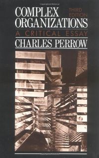 Complex Organizations: A Critical Essay; Charles Perrow; 1986