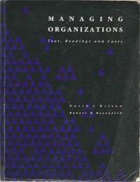 Managing Organizations: Text, Readings and Cases; David Charles Wilson, Robert Harold Rosenfeld; 1990