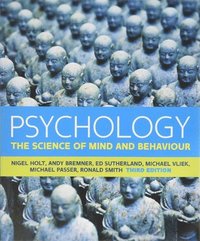 Psychology: The Science of Mind and Behaviour; Nigel Holt, Michael W. Passer, Ronald E. Smith; 2015