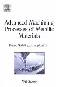 Advanced Machining Processes of Metallic Materials: Theory, Modelling and Applications; Wit Grzesik; 2008