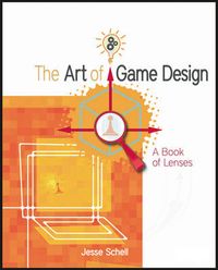Art of game design - a book of lenses; Jesse Schell; 2008