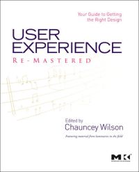 User Experience Re-Mastered: Your Guide To Getting The Right Design; Chauncey Wilson; 2009