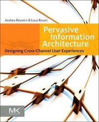Pervasive Information Architecture: Designing Cross-Channel User Experiences; Andrea Resmini, Luca Rosati; 2011