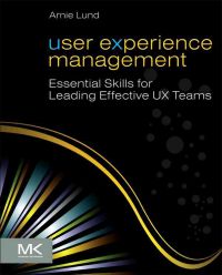 User Experience Management: Essential Skills for Leading Effective UX Teams; Arnie Lund; 2011
