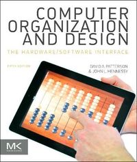 Computer Organization and Design: The Hardware/Software Interface; David A Patterson, John L Hennessy; 2013