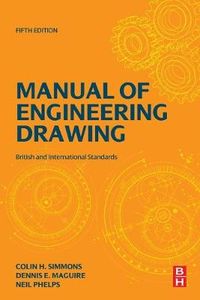 Manual of Engineering Drawing; Colin H. Simmons, Dennis E. Maguire, Neil Phelps; 2020