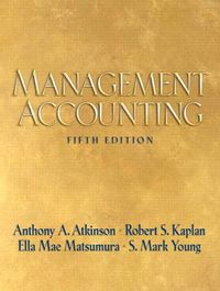 Management Accounting; Robert S. Kaplan, Paul Atkinson, Ella Mae Matsumura, S. Mark Young; 2006