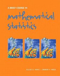Brief Course in Mathematical Statistics, A; Elliot Tanis, Robert Hogg; 2007
