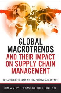 Global Macrotrends and Their Impact on Supply Chain Management; Chad W. Autry, Thomas J. Goldsby, John E. Bell; 2012