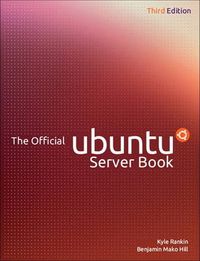 The Official Ubuntu Server Book; Kyle Rankin, Benjamin Mako Hill; 2013