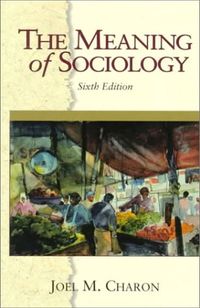 The Meaning of Sociology; Joel M. Charon; 1998