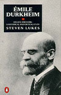 Émile Durkheim : his life and work : a historical and critical study; Steven Lukes; 1992