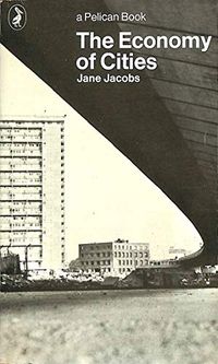 The economy of cities; Jane Jacobs; 1972
