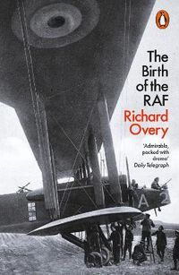 The Birth of the RAF, 1918; Richard Overy; 2019