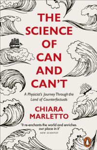Science of Can and Can't - A Physicist's Journey Through the Land of Counte; Chiara Marletto; 2022