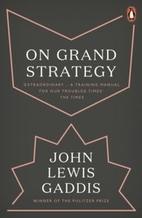 On Grand Strategy; John Lewis Gaddis; 2019