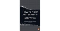 How to Fight Anti-Semitism; Bari Weiss; 2021