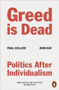 Greed Is Dead - Politics After Individualism; John Kay; 2021