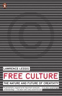 Free Culture: The Nature and Future of Creativity; Lawrence Lessig; 2005
