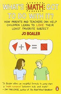 What's math got to do with it? : how parents and teachers can help children learn to love their least favorite subject; Jo Boaler; 2008