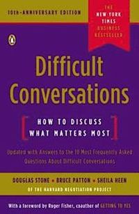 Difficult Conversations; Douglas Stone, Bruce Patton, Sheila Heen; 2010