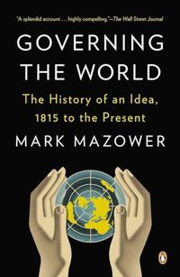 Governing the World: The History of an Idea, 1815 to the Present; Mark Mazower; 2013