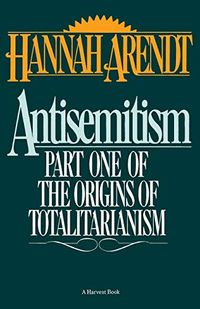 Antisemitism: Part One of the Origins of Totalitarianism; Hannah Arendt; 1968