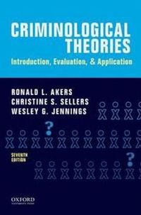 Criminological Theories: Introduction, Evaluation, and Application; Ronald L. Akers, Christine Sharon Sellers, Wesley G. Jennings; 2017