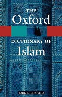 The Oxford Dictionary of Islam; John L Esposito; 2004