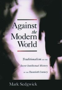 Against the Modern World; Mark Sedgwick; 2004
