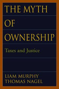 The Myth of Ownership; Liam Murphy, Thomas Nagel; 2004