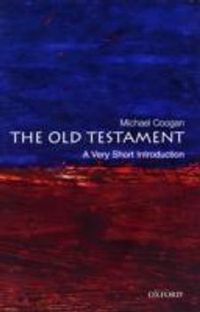 The Old Testament: A Very Short Introduction; Michael D Coogan; 2008