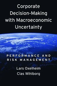 Corporate Decision-Making with Macroeconomic Uncertainty; Lars Oxelheim, Clas Wihlborg; 2008