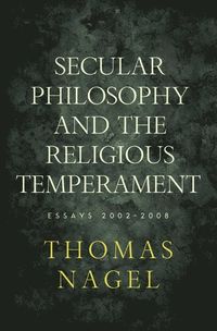 Secular Philosophy and the Religious Temperament; Thomas Nagel; 2010
