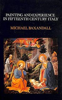 Painting and experience in fifteenth century Italy : a primer in the social history of pictorial style; Michael Baxandall; 1972