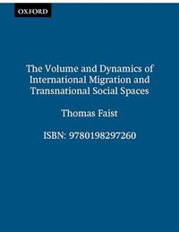 The Volume and Dynamics of International Migration and Transnational Social Spaces; Thomas Faist; 2000