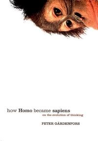 How homo became sapiens : on the evolution of thinking; Peter Gärdenfors; 2003