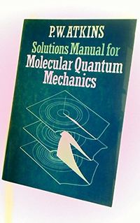 Solutions manual for Molecular quantum mechanics; P. W. Atkins; 1983