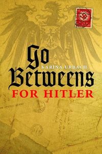 Go-Betweens for Hitler; Karina Urbach; 2015