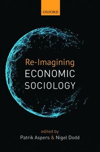 Re-Imagining Economic Sociology; Patrik Aspers; 2015