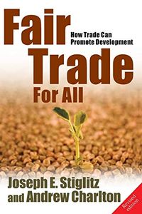 Fair Trade For All; Joseph E. Stiglitz, Andrew Charlton; 2007