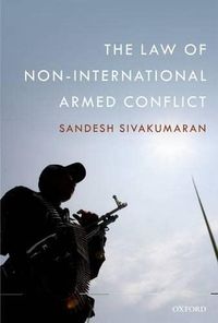 The Law of Non-International Armed Conflict; Sandesh Sivakumaran; 2012